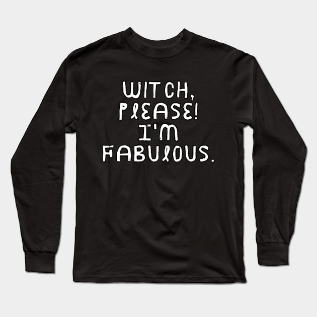 Witch Please! I'm Fabulous - Halloween 2023 Long Sleeve T-Shirt by Barts Arts